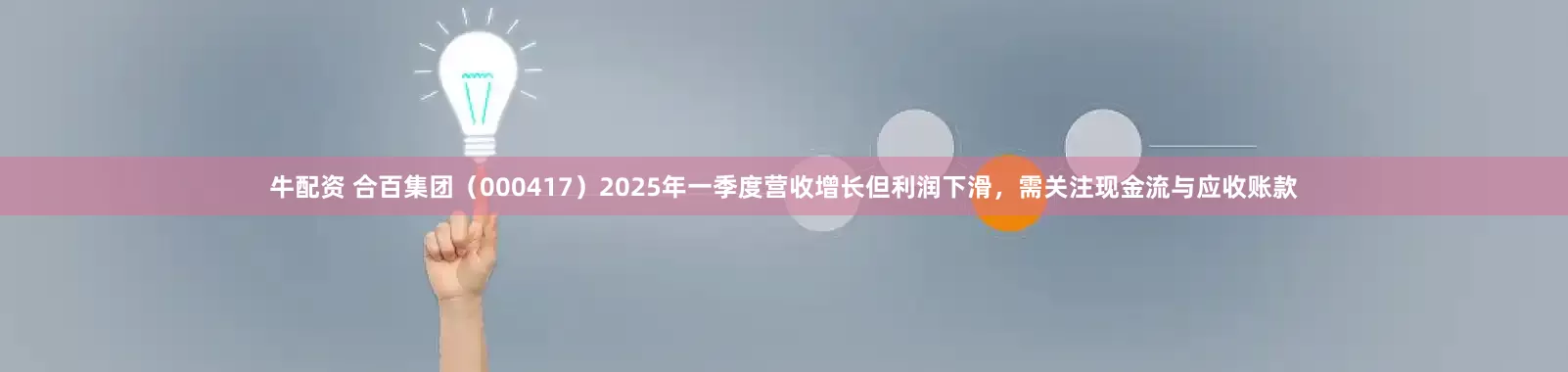 牛配资 合百集团（000417）2025年一季度营收增长但利润下滑，需关注现金流与应收账款