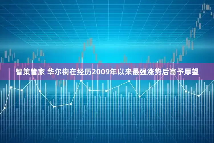 智策管家 华尔街在经历2009年以来最强涨势后寄予厚望